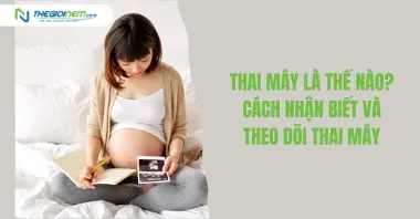 Thai máy là thế nào? Cách nhận biết và theo dõi thai máy