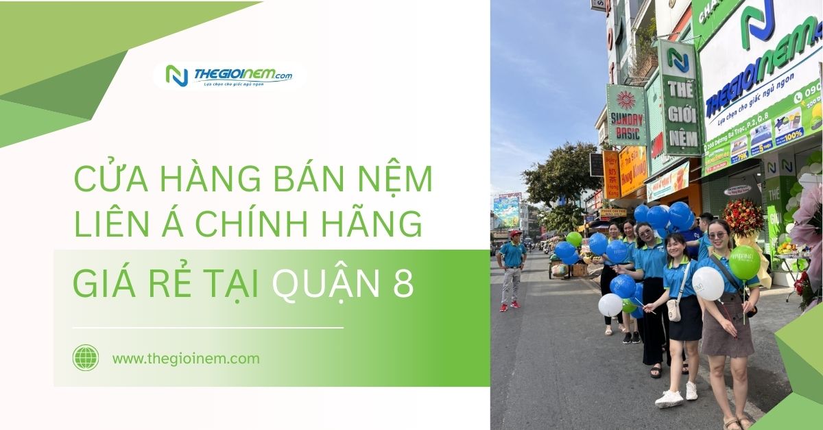 Thế Giới Nệm - Hệ thống bán nệm Liên Á chính hãng tại Quận 8