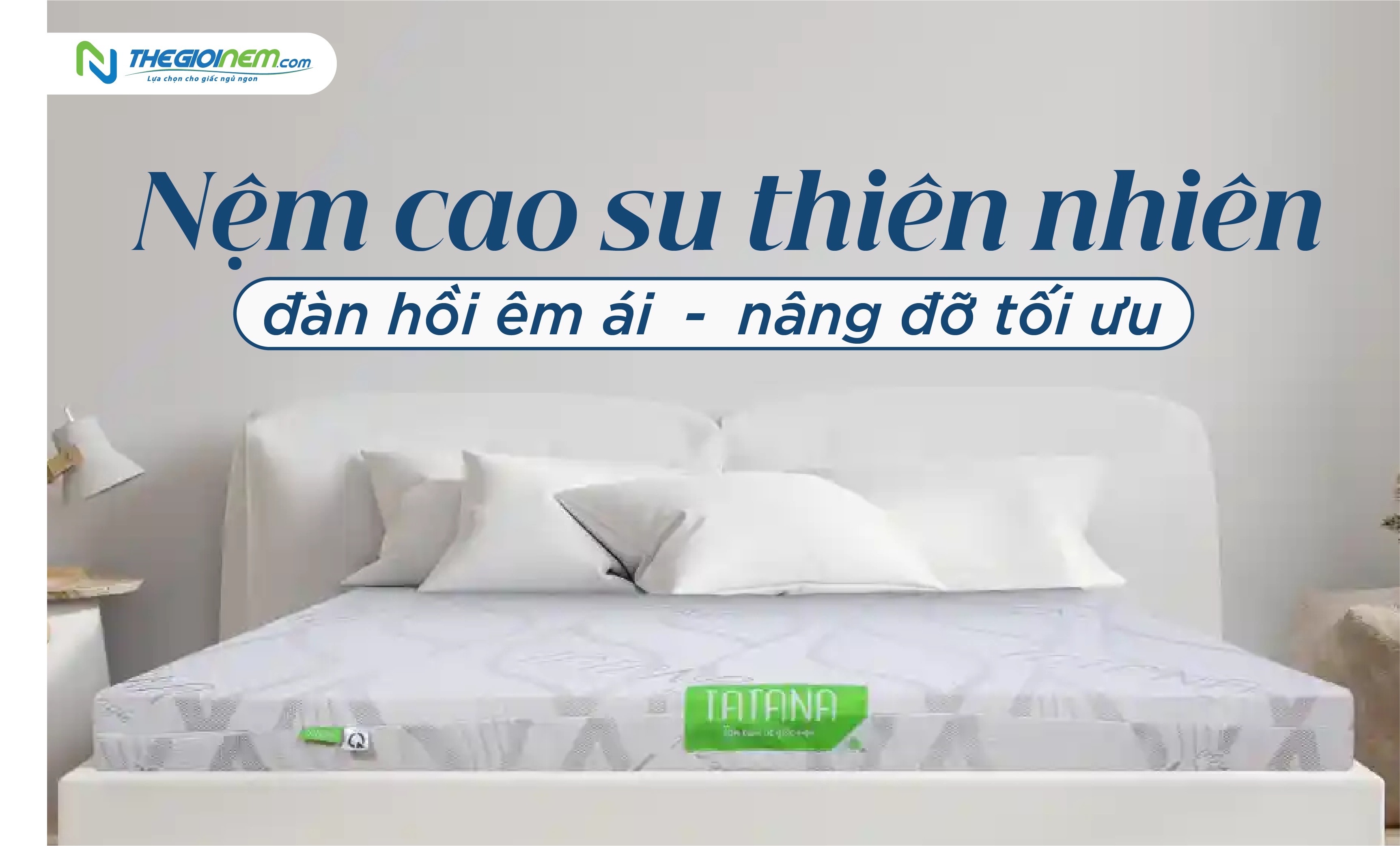 Nệm cao su thiên nhiên đàn hồi êm ái, nâng đỡ tối ưu