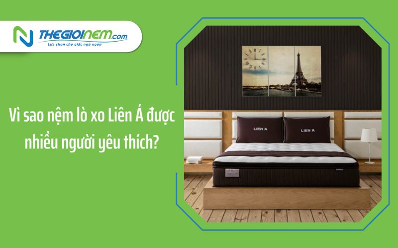 Vì sao nệm lò xo Liên Á được nhiều người yêu thích?