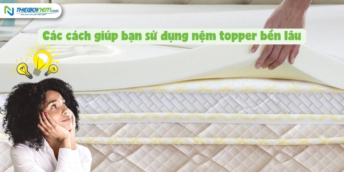 Có nên sử dụng nệm topper hay không? Cách sử dụng nệm topper bền
