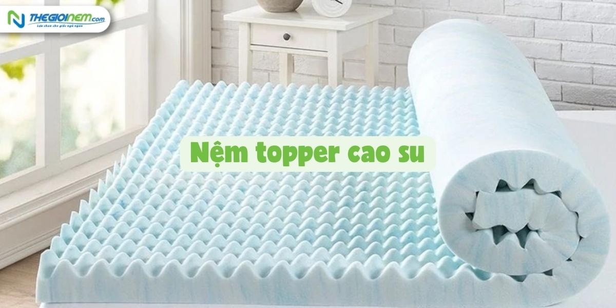Nệm topper cao su là gì? Ưu điểm và nhược điểm của loại nệm này
