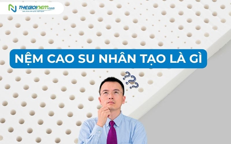 Nệm cao su nhân tạo là gì