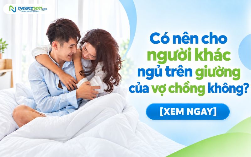 Có nên cho người khác ngủ trên giường vợ chồng không? 1
