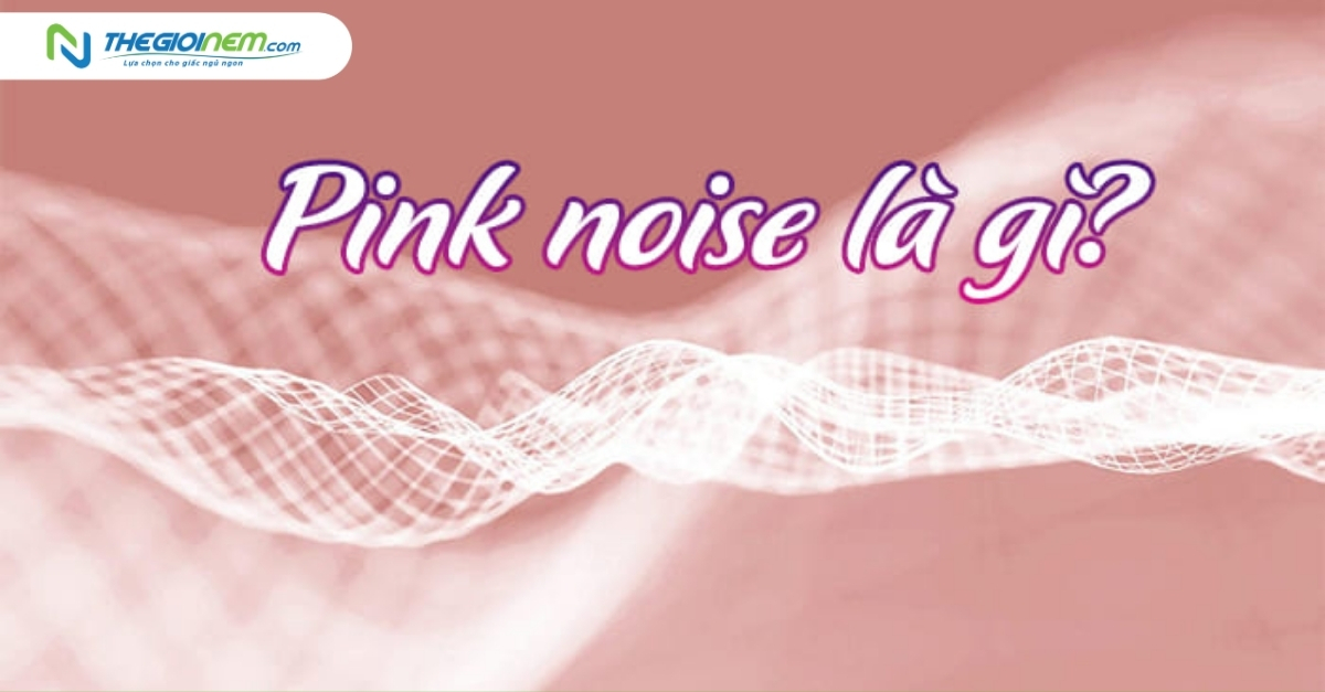 Pink noise - Tiếng ồn hồng là gì? Những thông tin cần biết