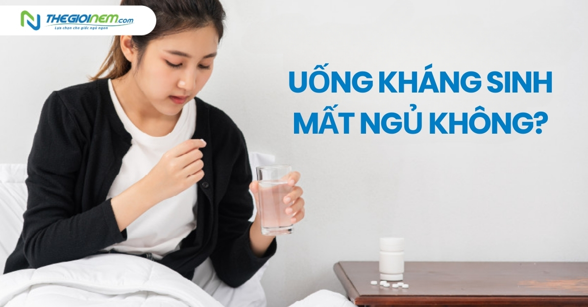 Uống kháng sinh mất ngủ không?