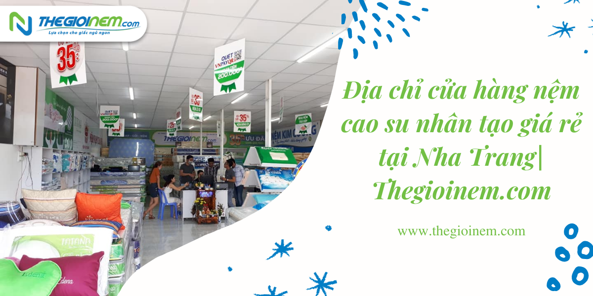 Cửa hàng nệm cao su nhân tạo giá rẻ tại Nha Trang | Thegioinem.com
