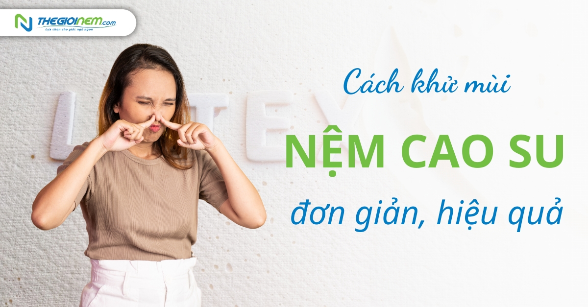 Cách khử mùi nệm cao su hiệu quả, an toàn