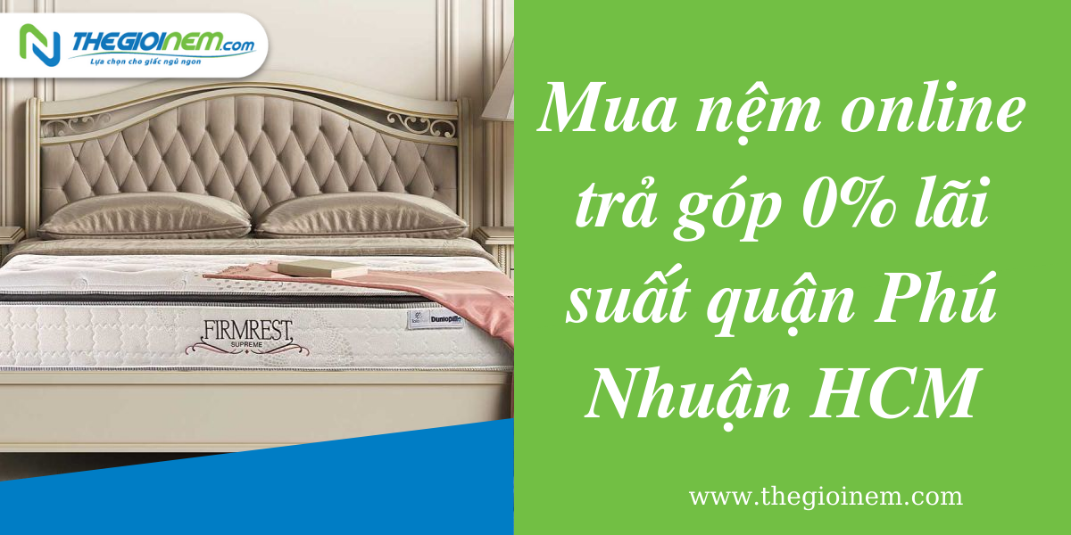 Mua nệm online trả góp 0% lãi suất quận Phú Nhuận HCM