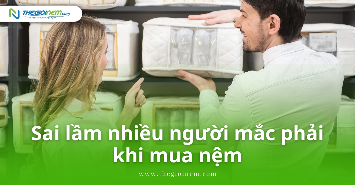 Sai lầm nhiều người mắc phải khi mua nệm