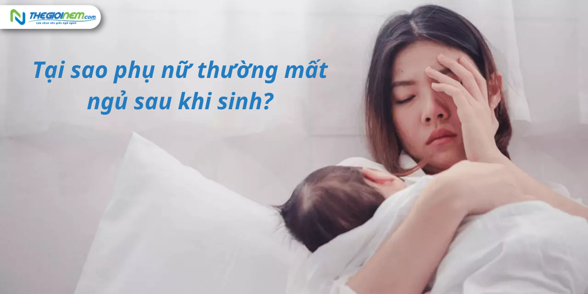 Tại sao phụ nữ thường mất ngủ sau khi sinh? Nguyên nhân và giải pháp?