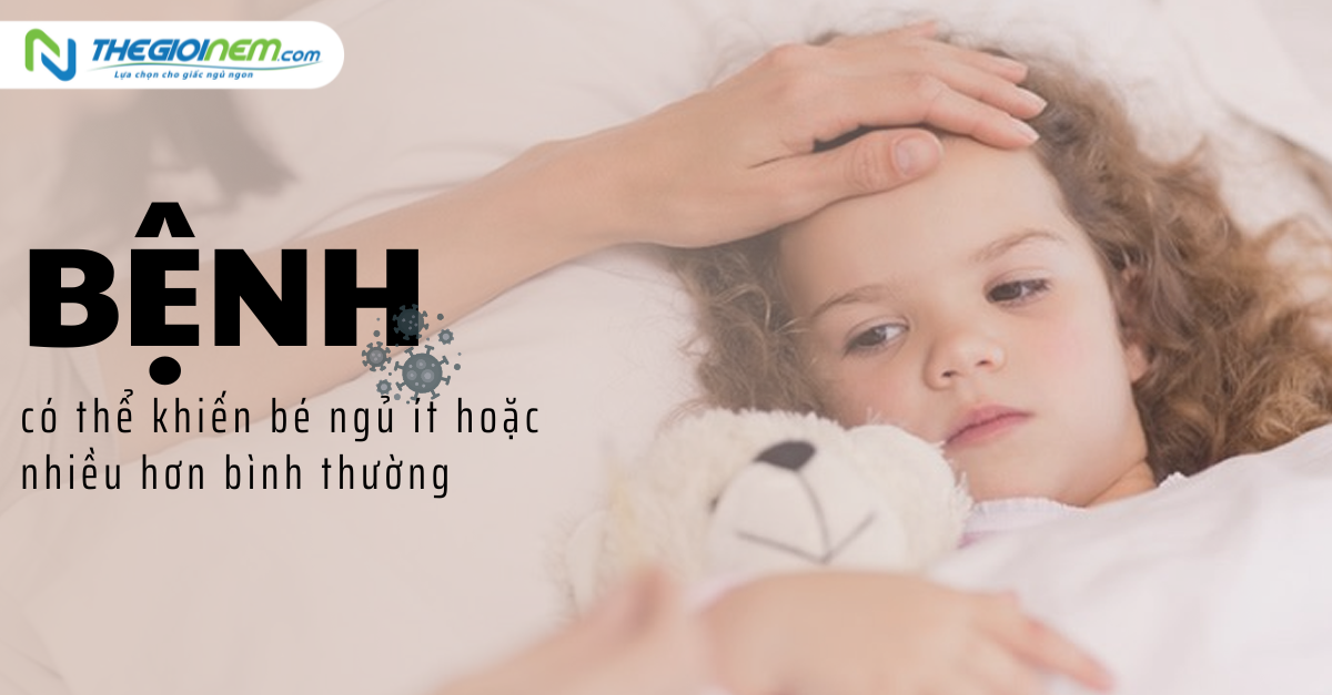 Bệnh có thể khiến bé ngủ ít hoặc nhiều hơn bình thường