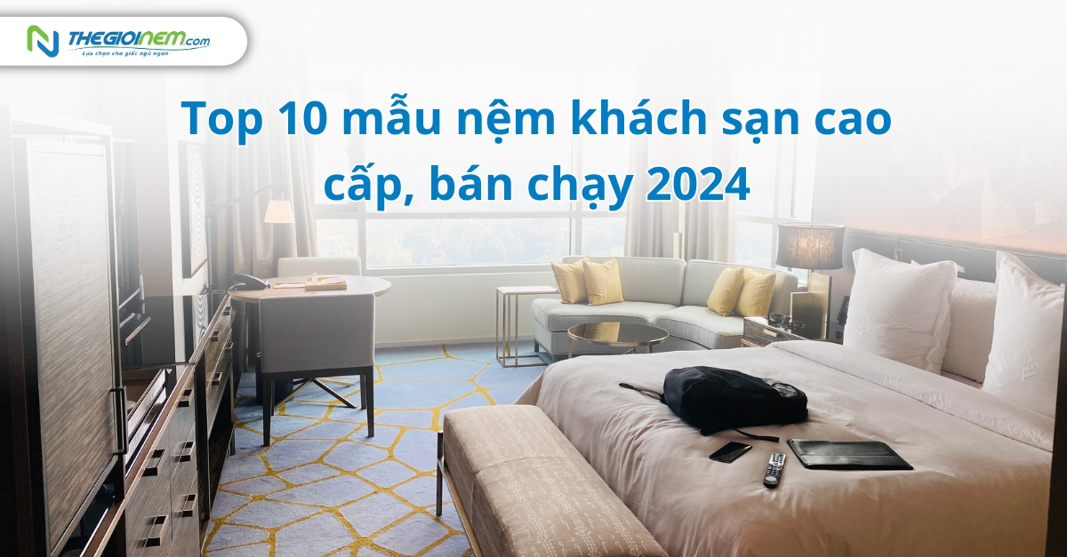 Top 10 mẫu nệm khách sạn cao cấp, bán chạy 2024