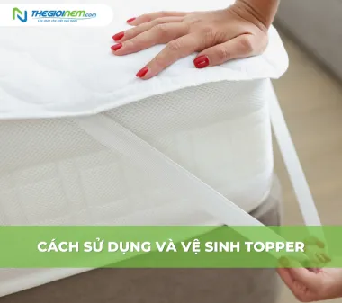 Cách sử dụng và vệ sinh topper/ giặt topper