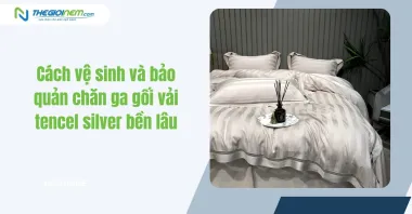 Cách vệ sinh và bảo quản chăn ga gối vải tencel silver bền lâu