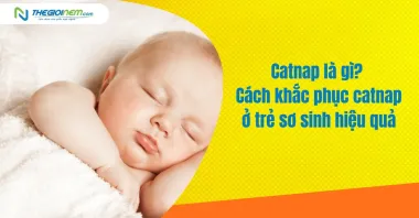 Catnap là gì? Cách khắc phục catnap ở trẻ sơ sinh hiệu quả