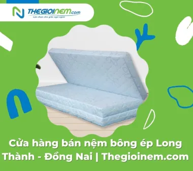 Cửa hàng bán nệm bông ép Long Thành - Đồng Nai | Thegioinem.com