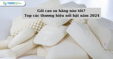 Gối cao su hãng nào tốt? Top các thương hiệu nổi bật năm 2024