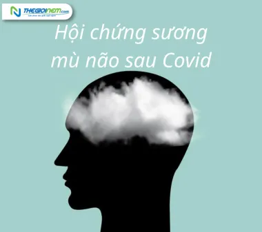 Hội chứng sương mù não sau Covid - có thể bạn chưa biết?