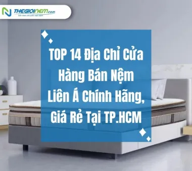 TOP 14 Địa Chỉ Cửa Hàng Bán Nệm Liên Á Chính Hãng, Giá Rẻ Tại TP.HCM