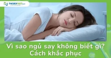 Vì sao ngủ say không biết gì? Cách khắc phục