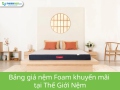 Bảng giá nệm Foam khuyến mãi mới nhất tại Thế Giới Nệm