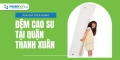 Địa chỉ cửa hàng đệm cao su Kim Cương quận Thanh Xuân 