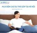 Mua đệm cao su trả góp 0% tại Hà Nội