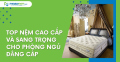 Top nệm cao cấp và sang trọng cho phòng ngủ đẳng cấp