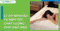 Lý do nên đầu tư nệm tốt, chất lượng cho giấc ngủ