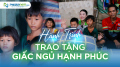 Hành trình trao tặng giấc ngủ hạnh phúc (Kỳ 28)