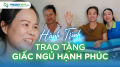 Hành trình trao tặng giấc ngủ hạnh phúc (Kỳ 32)