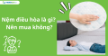 Nệm điều hòa là gì? Nên mua không?