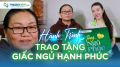 Hành trình trao tặng giấc ngủ hạnh phúc (Kỳ 37)