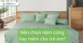 Nên chọn nệm cứng hay mềm cho trẻ em?
