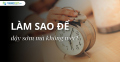 Làm sao để dậy sớm mà không mệt?