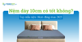 Nệm dày 10cm có tốt không? Top mẫu nệm 10cm đáng mua 2025
