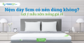 Nệm dày 5cm có nên dùng không? Gợi ý mẫu nệm mỏng giá rẻ
