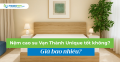 Nệm cao su Vạn Thành Unique tốt không? Giá bao nhiêu?