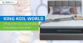 King Koil World - dòng nệm cho người đau lưng đáng mua nhất