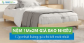 Nệm 1mx2m giá bao nhiêu? Cập nhật giá chi tiết 2025