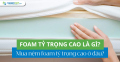 Foam tỷ trọng cao là gì? Mua nệm foam tỷ trọng cao ở đâu?