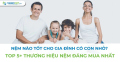 Nệm nào tốt cho gia đình có con nhỏ? Top 5+ thương hiệu nệm đáng mua nhất