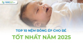 Top 10 nệm bông ép cho bé tốt nhất năm 2025