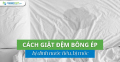 Cách giặt đệm bông ép bị dính nước tiểu, bị mốc