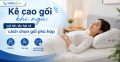 Kê cao gối khi ngủ: Lợi ích, tác hại và cách chọn gối phù hợp