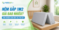 Nệm gấp 1m2 giá bao nhiêu? Kinh nghiệm chọn nệm 1m2 phù hợp