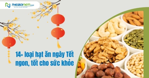 14+ loại hạt ăn ngày Tết ngon, tốt cho sức khỏe