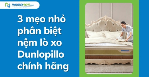 3 mẹo nhỏ phân biệt nệm lò xo Dunlopillo chính hãng