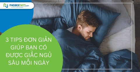 3 tips đơn giản giúp bạn có được giấc ngủ sâu mỗi ngày | Thegioinem.com